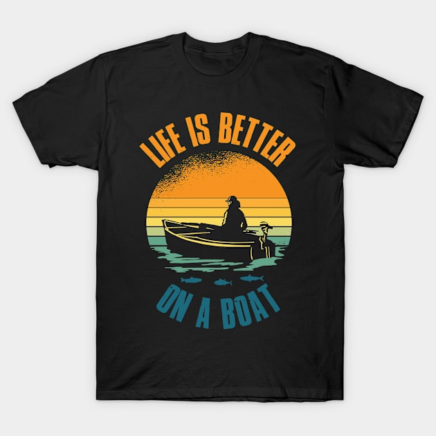 Life Is Better On A Boat Funny Boat Captain Gift T-Shirt by CatRobot